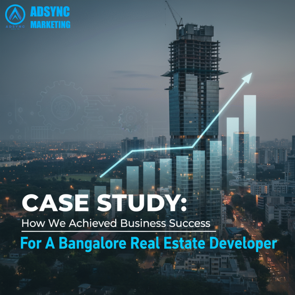 Case Study: Achieving Business Success for a Real Estate Developer from Bangalore real estate marketing case study bangalore